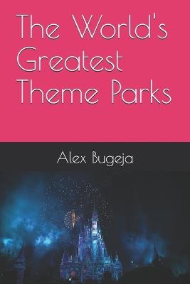 The World's Greatest Theme Parks - Alex Bugeja - cover