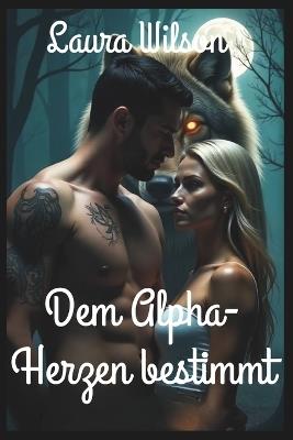Dem Alpha-Herzen bestimmt: Eine "Enemies to Lovers"-Shifter-Romanze über Erlösung, Schutz und zweite Chancen - Laura Wilson - cover