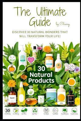 Miracle Products: Unlocking Nature's Hidden Secrets: Discover 30 Natural Wonders That Will Transform Your Life! - Chung H - cover