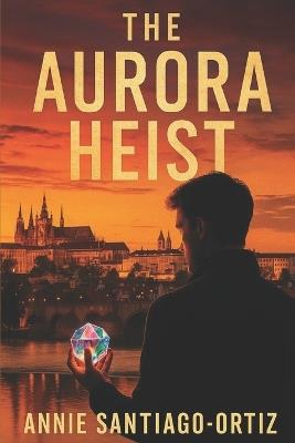 The Aurora Heist - Annie Santiago-Ortiz - cover