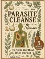 Parasite Cleanse for Humans: It's Not in Your Head, It's in Your Gut! The 3-Phase Flush Protocol for Natural Gut Balance When Traditional Approaches Haven't Worked