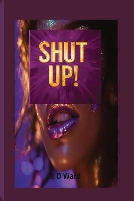 Shut Up!: Women's Fiction Empowering Women 2025 Book Novella Short Story - Nubianz7 Creative,S D Ward - cover