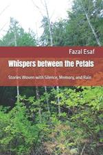 Whispers between the Petals: Stories Woven with Silence, Memory, and Rain