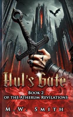 Hul's Gate: Book 2 of the Atherum Revilations - M W Smith - cover