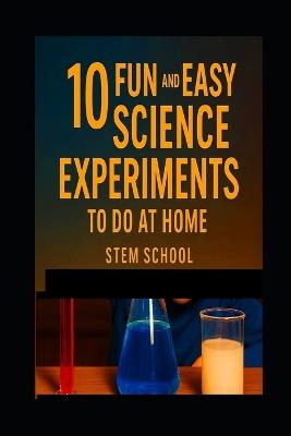 10 Super Fun Science Experiments You Can Do at Home: Easy, Exciting, and Educational! - Stem School - cover