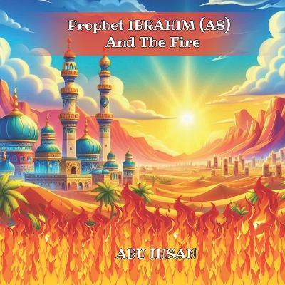 Prophet IBRAHIM (AS) And The Fire - Abu Ihsan - cover