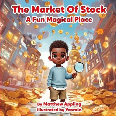 The Market Of Stocks: A Fun Magical Place - Matthew Appling - cover