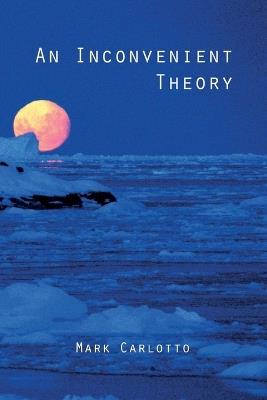 An Inconvenient Theory: Of Ice Ages and Lost Civilizations - Mark J Carlotto - cover