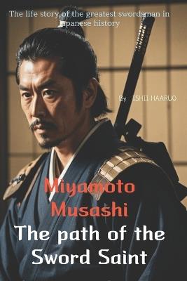 Miyamoto Musashi - The path of the Sword Saint: The life story of the greatest swordsman in Japanese history - Mee Nii,Ishii Haaruo - cover