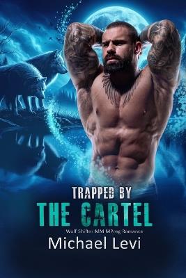 Trapped by the Cartel: Wolf Shifter MM MPreg Romance - Michael Levi - cover