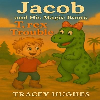 Jacob and his Magic Boots: T Rex Trouble - Tracey Hughes - cover