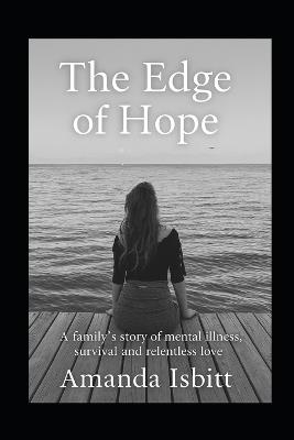 The Edge of Hope: A Family's Story of Mental Illness, Survival, and Relentless Love - Amanda Isbitt - cover