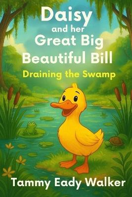 Daisy and Her Great Big Beautiful Bill: Draining the Swamp - Tammy Eady Walker - cover