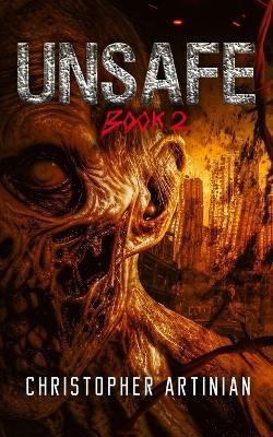 Unsafe: Book 2 of the Post-Apocalyptic Zombie Horror series - Christopher Artinian - cover