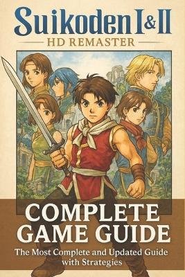 Suikoden I & II HD Remaster: The most complete and updated guide packed with expert strategies, detailed walkthroughs, and in-depth secrets - Latishia Clark - cover
