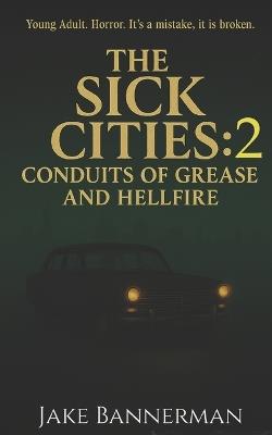 The Sick Cities 2: Conduits of Grease and Hellfire - Jake Bannerman - cover