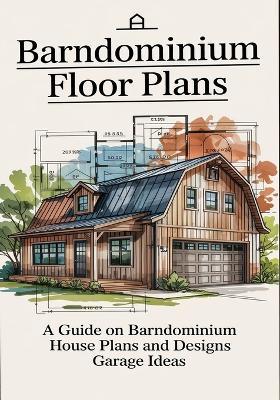 Barndominium Floor Plans: A Guide On Barndominiun House Plans and Designs Garage Ideas - Abel Couson - cover
