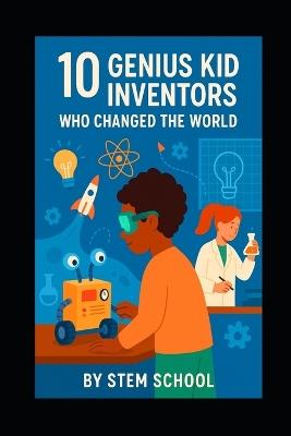 10 Kid Inventors Who Changed the World: Amazing Young Minds That Made History - Stem School - cover