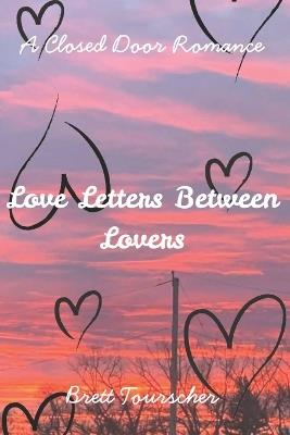 Love Letters Between Lovers: A Romance Novella - Brett Tourscher - cover