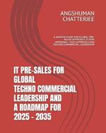 It Pre-Sales for Global Techno-Commercial Leadership and a Roadmap for 2025-2035: A Master Guide for Global Pre-Sales Approach, Client Approach, Tech Approach and Techno-Commercial Leadership