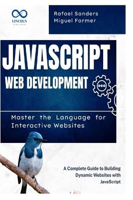 JavaScript Web Development: Master the Language for Interactive Websites: A Complete Guide to Building Dynamic Websites with JavaScript - Rafael Sander,Miguel Farmer - cover