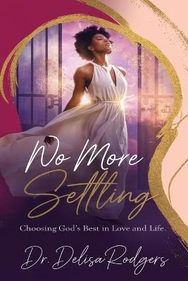 No More Settling: Choosing God's Best in Love and Life - Delisa Rodgers - cover