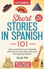 Short Stories in Spanish 101: 15 Engaging Stories in Spanish and English, Learn and boost your Spanish skills the fun and easy way.