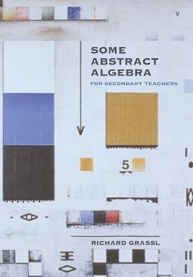 Some Abstract Algebra: For Secondary Teachers - Richard Grassl - cover