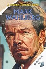Mark Wahlberg: A Hollywood Transformation: The Journey from Streetwise Rebel to Movie Mogul