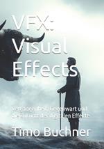 Vfx: Visual Effects: Vergangenheit, Gegenwart und die Zukunft der digitalen Effekte