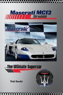 Maserati MC12 Stradale: The Ultimate Supercar - Todd A Bandel - cover
