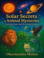 Solar Secrets & Animal Mysteries: Exploring Space and the Animal Kingdom