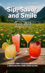 Sip, Savor, and Smile - Spring 2025 Paperback Edition: Exquisite Craft Cocktail, Mocktail, & Mixer Recipes from Cinder Bistro