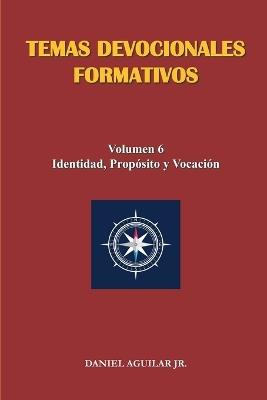 Temas Devocionales Formativos: Volumen 6 - Identidad, Propósito y Vocación - Daniel Aguilar - cover