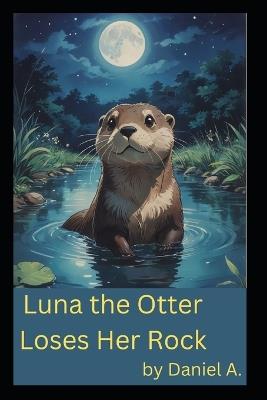 Luna the Otter: Loses her Rock - Daniel A - cover