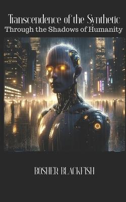 Transcendence of the Synthetic: Through the Shadows of Humanity - Bosher Blackfish - cover