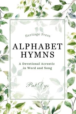 Alphabet Hymns: A Devotional Acrostic in Word and Song - Pat Dys - cover