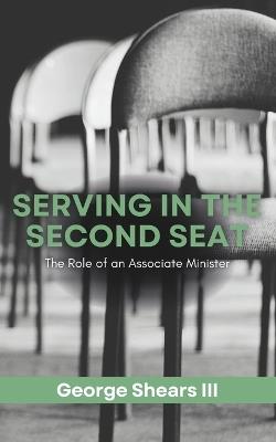 Serving in the Second Seat: The Role of An Associate Minister - George Shears - cover
