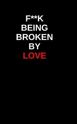 F**** Being Brokn By Love: The No-BS Guide to Healing After Heartbreak, Ghosting, and Emotional Manipulation - Finn Stone - cover