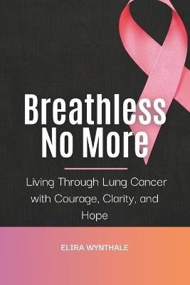 Breathless No More: Living Through Lung Cancer with Courage, Clarity, and Hope - Elira Wynthale - cover