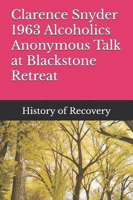 Clarence Snyder 1963 Alcoholics Anonymous Talk at Blackstone Retreat - History of Recovery - cover