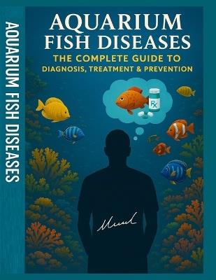 Aquarium Fish Diseases The Complete Guide to Diagnosis, Treatment & Prevention - Wahid Mohamed - cover