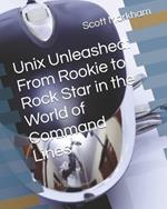 Unix Unleashed: From Rookie to Rock Star in the World of Command Lines