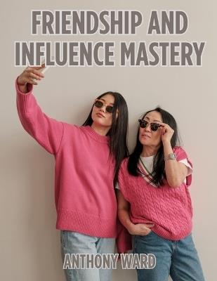 Friendship and Influence Mastery - Anthony Ward - cover