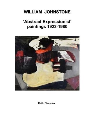 William Johnstone - Abstract Expressionist paintings - 1923 to 1980 - Keith Chapman - cover