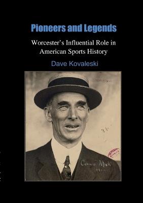 Pioneers and Legends: Worcester's Influential Role in American Sports History: - Dave Kovaleski - cover