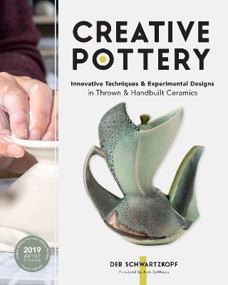 Creative Pottery: Innovative Techniques and Experimental Designs in Thrown and Handbuilt Ceramics - Deb Schwartzkopf - cover