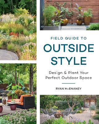 Field Guide to Outside Style: Design and Plant Your Perfect Outdoor Space - Ryan McEnaney - cover