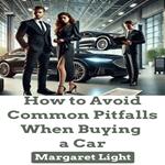 How to Avoid Common Pitfalls When Buying a Car