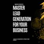 Master Lead Generation for Your Business